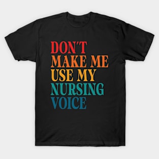 Don't Make Me Use My Nursing Voice T-Shirt